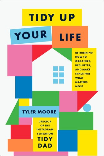 Tidy Up Your Life – Rethinking How to Organize, Declutter, and Make Space for What Matters Most