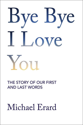 Bye Bye I Love You  – The Story of Our First and Last Words