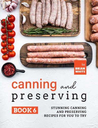 Canning and Preserving Book 6 – Stunning Canning and Preserving Recipes for You to Try