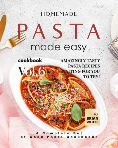 Homemade Pasta Made Easy Cookbook, Vol.6 – Amazingly Tasty Pasta Recipes Waiting for You to Try!