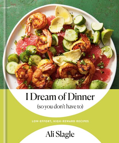 I Dream of Dinner (So You Don’t Have To) – Low-Effort, High-Reward Recipes – A Cookbook