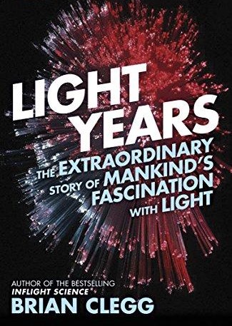 Light Years – The Extraordinary Story of Mankind’s Fascination with Light