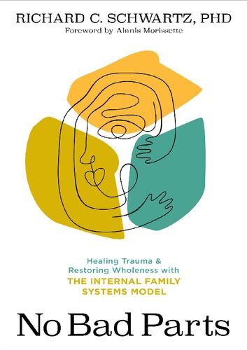 No Bad Parts – Healing Trauma and Restoring Wholeness with the Internal Family Systems Model By Richard Schwartz
