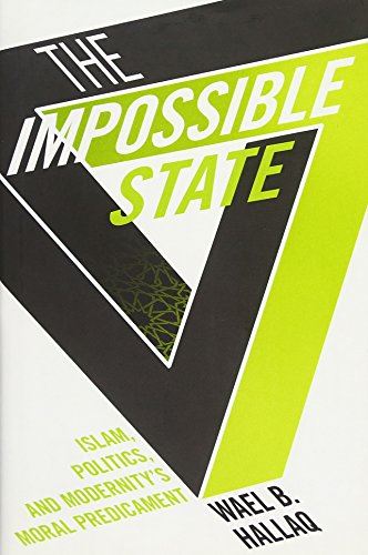 The Impossible State – Islam, Politics, and Modernity’s Moral Predicament