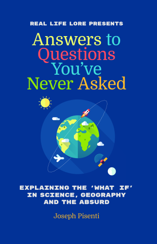 Answers to Questions You’ve Never Asked – Explaining the What If in Science, Geography and the Absurd