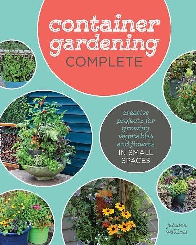 Container Gardening Complete – Creative Projects for Growing Vegetables and Flowers in Small Spaces