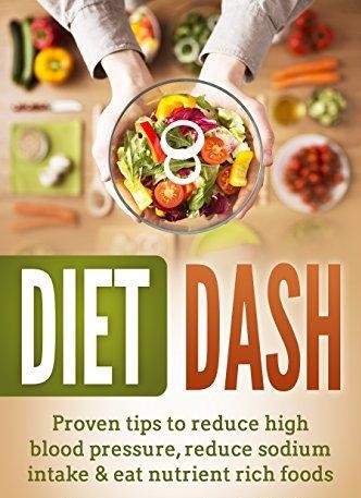 Diet Dash – Proven Tips To Reduce High Blood Pressure, Reduce Sodium Intake & Eat Nutrient Rich Foods