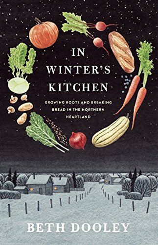 In Winter’s Kitchen – Growing Roots and Breaking Bread in the Northern Heartland